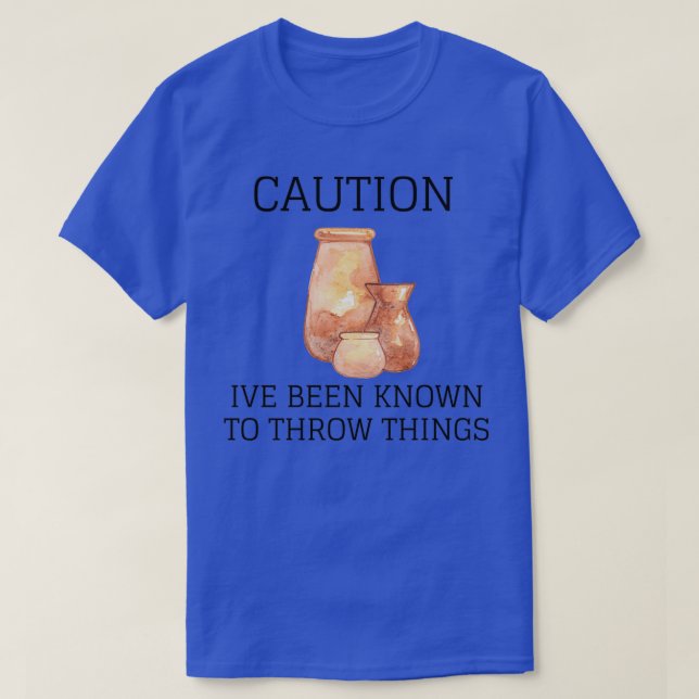 CAUTION IVE BEEN KNOWN TO THROW THINGS 4 T-Shirt (Design Front)