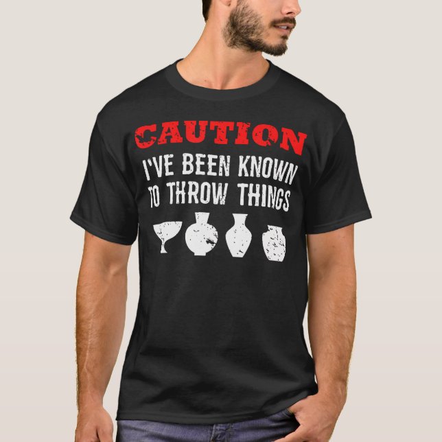Caution I'Ve Been Known To Throw Things Funny Pott T-Shirt (Front)