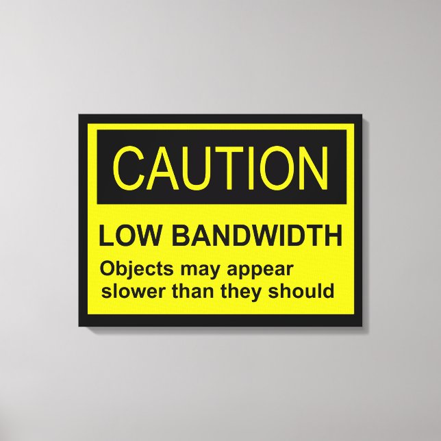 Caution Low Bandwidth Canvas Print (Front)