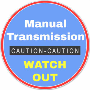 Caution Manual Transmission Watch Out