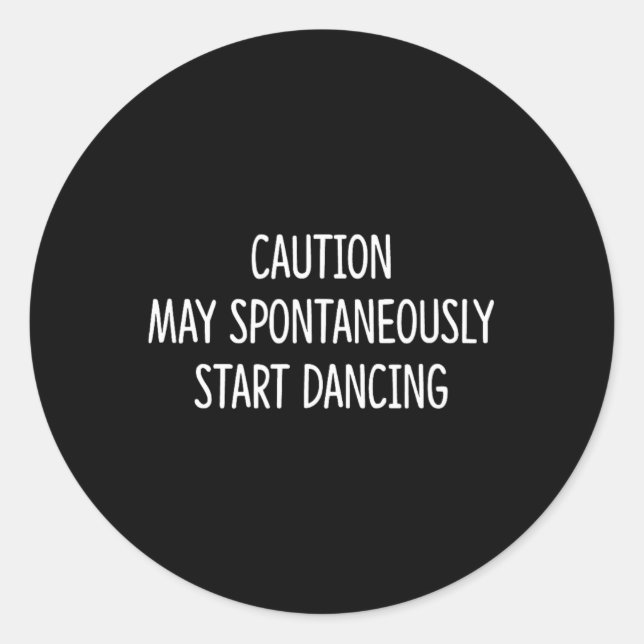 Caution - May Spontaneously Start Dancing -  Classic Round Sticker (Front)