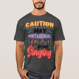 Caution May Spontaneously Start Singing Music Love T-Shirt