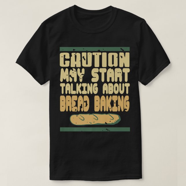 Caution May Start Talking About Bread Baking Prese T-Shirt (Design Front)
