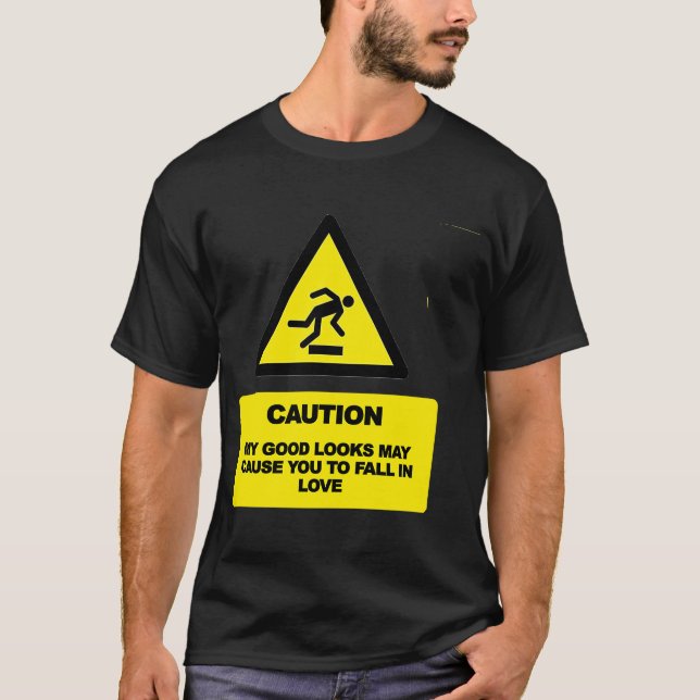 CAUTION My Good Looks May Cause You To Fall In Lov T-Shirt (Front)