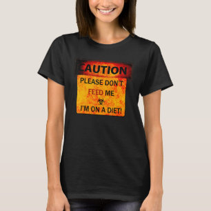 Caution Please Don't Feed Me I'm On A Diet T-Shirt
