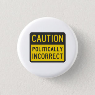 Caution Politically Incorrect 1 Inch Round Button
