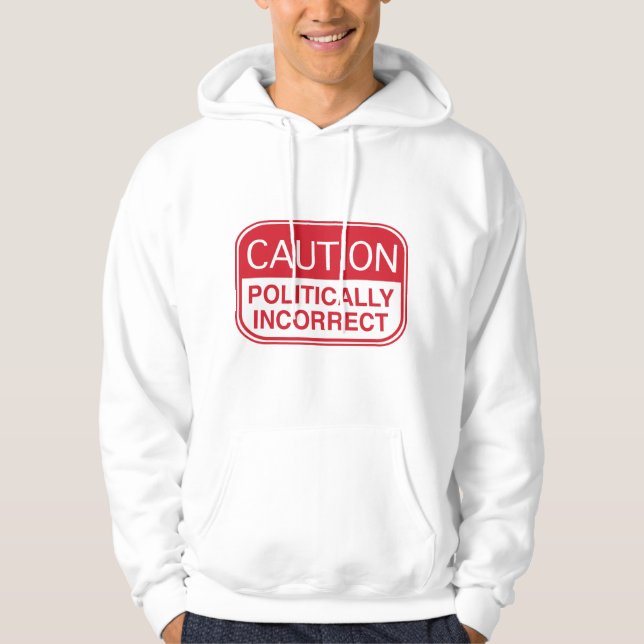 Caution Politically Incorrect Hoodie (Front)