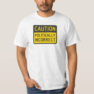 Caution Politically Incorrect T-Shirt