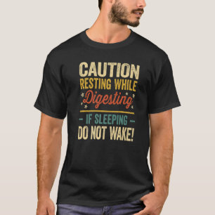 Caution Resting While Digesting If Sleeping Do N T-Shirt