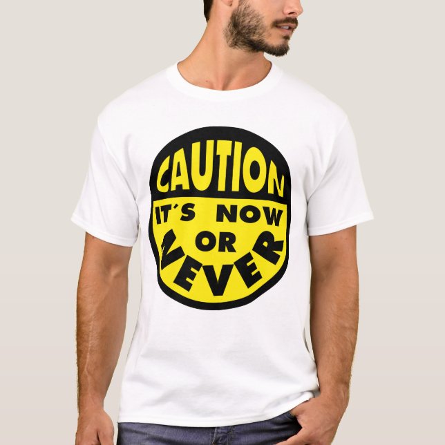 Caution sign, It´s now or never, typography T-Shirt (Front)
