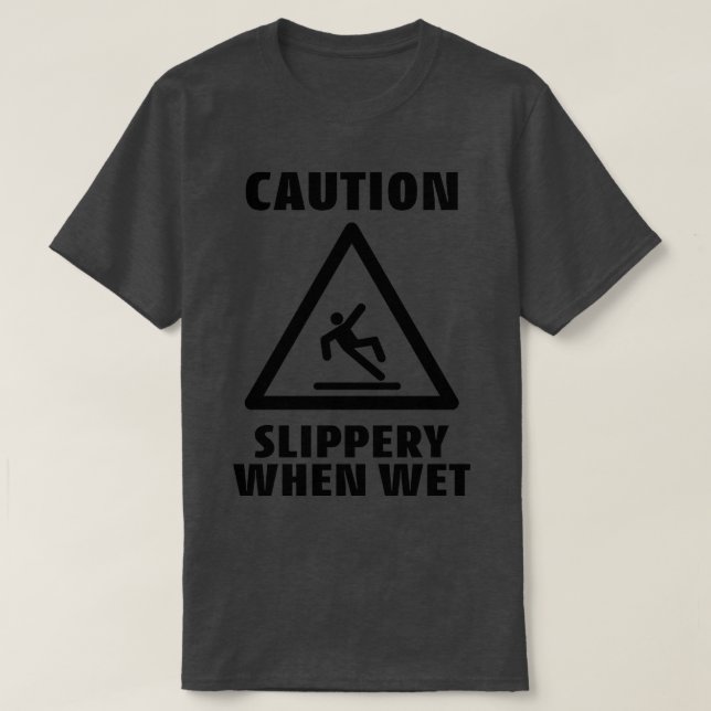 Caution Slippery When Wet Funny Caution Sign T-Shirt (Design Front)