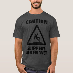 Caution Slippery When Wet Funny Caution Sign T-Shirt