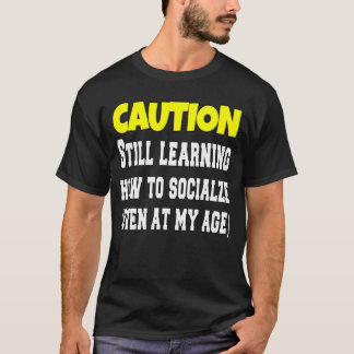 Caution Still Learning How To Socialize Funny  T-Shirt