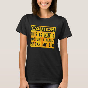 Caution This Is Not A Costume Broken Leg Halloween T-Shirt