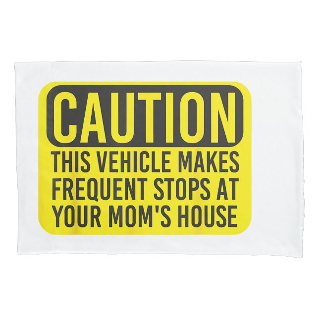 Caution This Vehicle Makes Frequent Stops At Your  Pillowcase (Front)