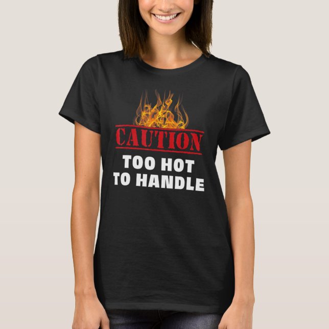Caution Warning Fire Too Hot To Handle T-Shirt (Front)