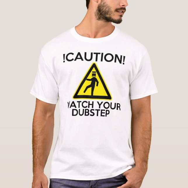 Caution Watch Your Dubstep T-Shirt (Front)