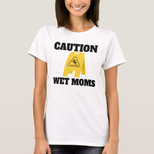 Caution Wet Mom's Shirt Lofe