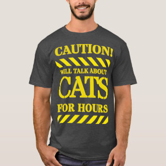 CAUTION WILL TALK ABOUT CAT FOR HOURS T-Shirt