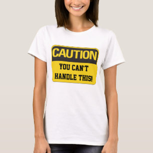 Caution You Can't Handle This T-Shirt