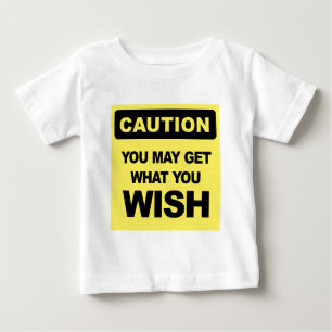 Caution, you may get what you wish for baby T-Shirt