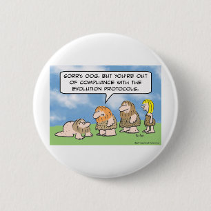 Caveman is out of compliance with evolution. 2 inch round button