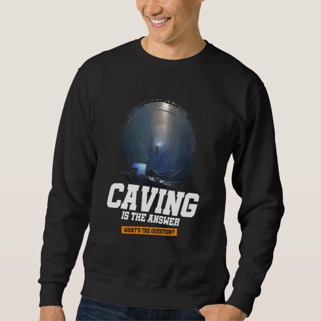 Caving Is The Answer What's The Question Caver Cav Sweatshirt (Front)
