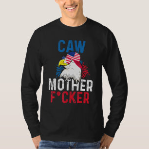 Caw Mother F Cker Eagle 4th July Pride American Fl T-Shirt