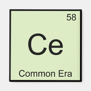 Ce - Common Era Chemistry Element Symbol Funny Tee Magnet