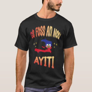 Ce Foss An Nou Ayiti in Creole Flag Map of Haiti T-Shirt