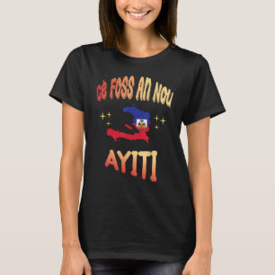 Ce Foss An Nou Ayiti in Creole Flag Map of Haiti T-Shirt