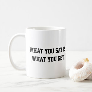 Ce que vous dites est ce que vous obtenez tasse de