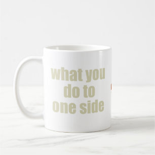 Ce que vous faites à un côté… Tasse