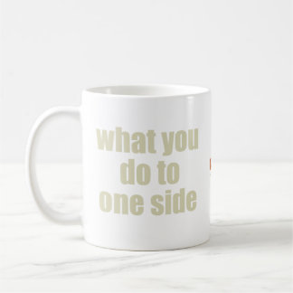 Ce que vous faites à un côté… Tasse
