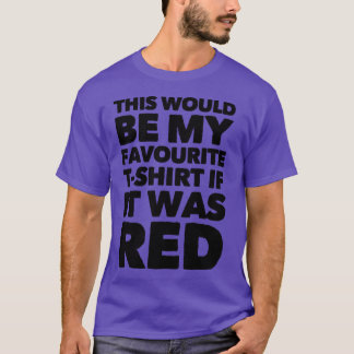 Ce Serait Mon T-shirt Préféré Si C'Était Rouge