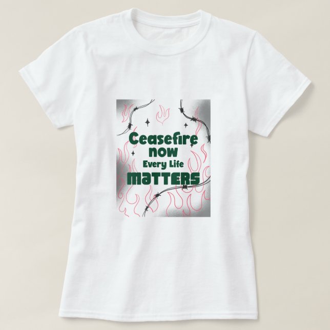 CeaseFire Now Every Life Matters Gaza Genocide T-Shirt (Design Front)