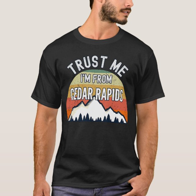 Cedar Rapids  Trust Me I'm From Cedar Rapids T-Shirt (Front)