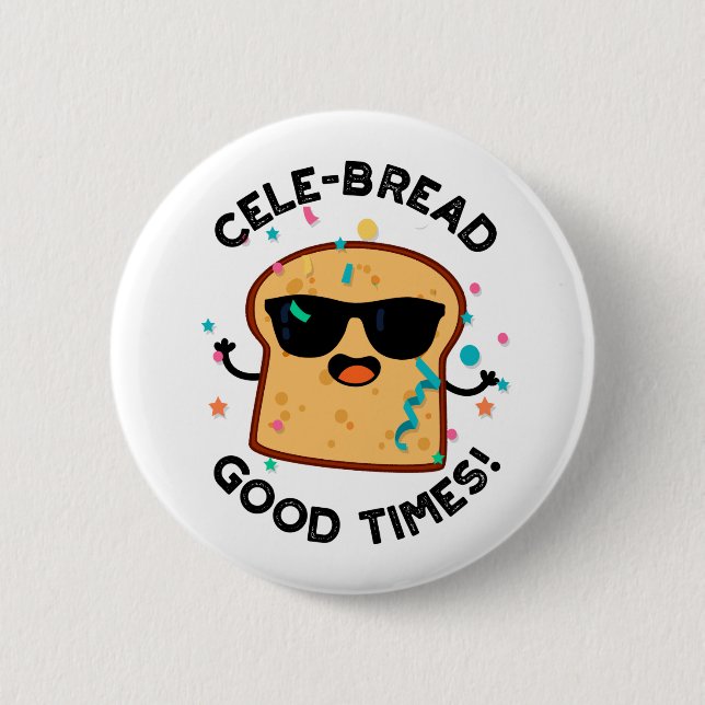 Cele-bread Good Times Funny Bread Pun  2 Inch Round Button (Front)