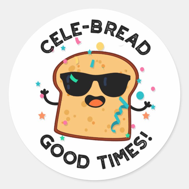 Cele-bread Good Times Funny Bread Pun  Classic Round Sticker (Front)
