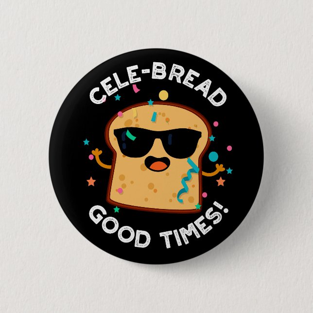 Cele-bread Good Times Funny Bread Pun Dark BG 2 Inch Round Button (Front)