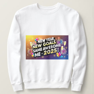 Celebrate 2025 New Year, New Goals, Same Awesome Sweatshirt