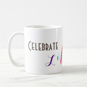 "Celebrate Life" Coffee Mug