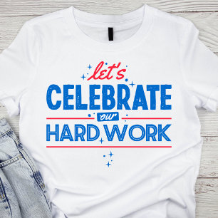 Celebrate Our Hard Work Red and Blue Lettering T-Shirt