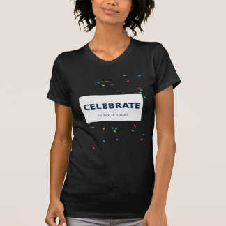 Celebrate Today Positive Quote T-Shirt