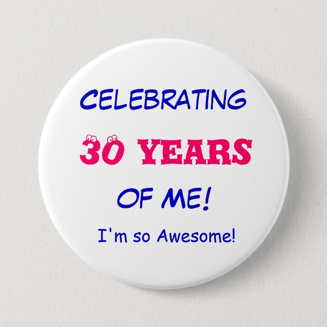 Celebrating , 30 years, of Me!, I'm so Awesome! 3 Inch Round Button (Front)