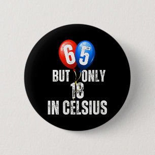 Celebrating 65 But Only 18 In Celcius Funny 2 Inch Round Button