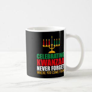 Celebrating Kwanzaa Never Forget Where You Come Fr Coffee Mug