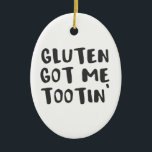 Celiac Awareness Gluten Got Me Tootin Ceramic Ornament<br><div class="desc">Spread the awareness for celiacs disease with this funny gluten free dieter shirt.</div>