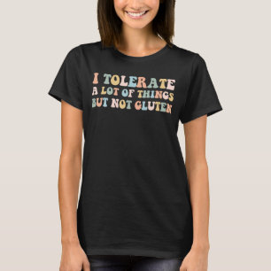 Celiac Disease I Tolerate a Lot of Things but Not  T-Shirt