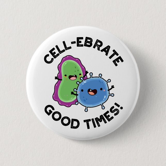 Cell-ebrate Good Times Funny Bacteria Pun 2 Inch Round Button (Front)